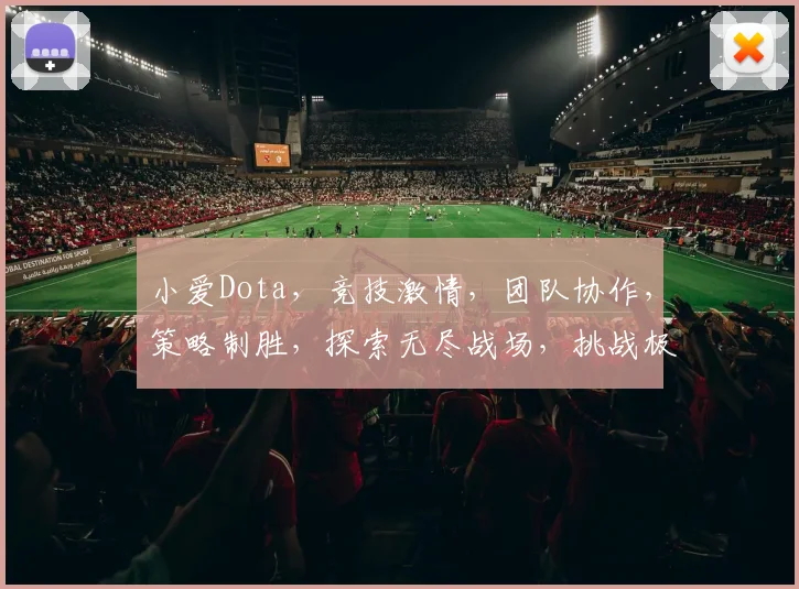 小爱Dota，竞技激情，团队协作，策略制胜，探索无尽战场，挑战极限