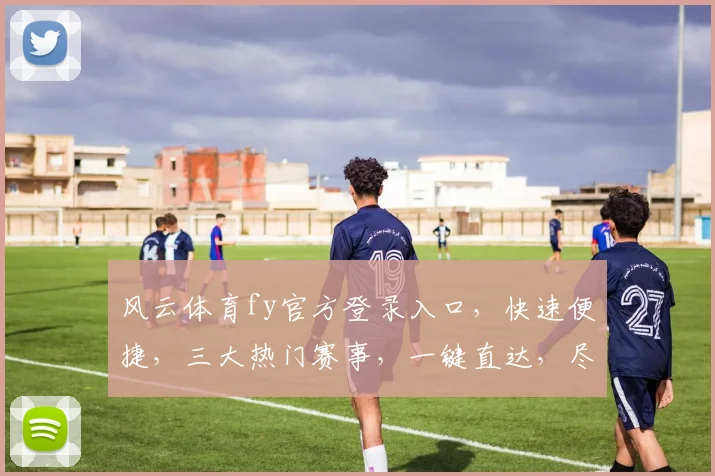 风云体育fy官方登录入口，快速便捷，三大热门赛事，一键直达，尽享精彩